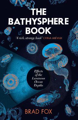 The Bathysphere Book: Effects of the Luminous Ocean Depths - Brad Fox - cover
