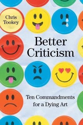 Better Criticism: Ten Commandments for a Dying Art - Chris Tookey - cover