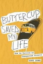 Buttercup Saved My Life: How to Survive an Unexpected Divorce