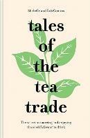 Tales of the Tea Trade: The Secret to Sourcing and Enjoying the World's Favourite Drink