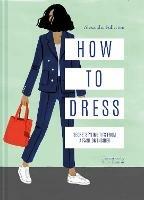 How to Dress: Secret styling tips from a fashion insider - Alexandra Fullerton - cover