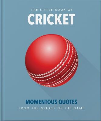 The Little Book of Cricket: Great quotes off the middle of the bat - OH - cover