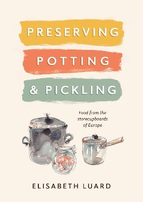 Preserving, Potting and Pickling: Food from the Store Cupboards of Europe - Elisabeth Luard - cover