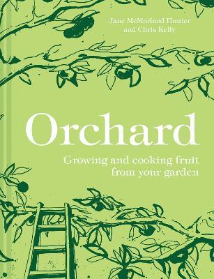 Orchard: Growing and Cooking Fruit from Your Garden - Jane McMorland Hunter,Chris Kelly - cover