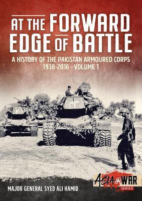 At the Forward Edge of Battle - A History of the Pakistan Armoured Corps 1938-2016: Volume 1 - Syed Ali Hamid - cover