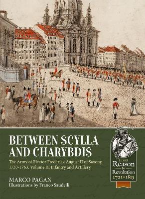 Between Scylla and Charybdis: The Army of Elector Frederick August II of Saxony, 1733-1763. Volume 2: Infantry and Artillery - Marco Pagan,Franco Saudelli - cover