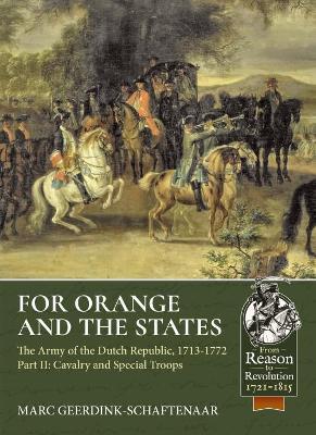 For Orange and the States: The Army of the Dutch Republic, 1713-1772 Volume 2: Cavalry and Special Troops - Marc Geerdink-Schaftenaar - cover