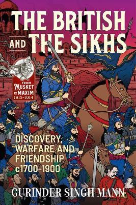 The British & the Sikhs: Discovery, Warfare and Friendship c1700-1900 - Gurinder Singh Mann - cover