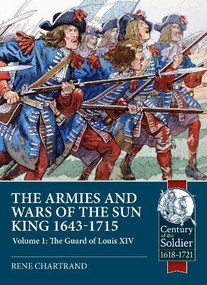 The Armies and Wars of the Sun King 1643-1715: Volume 1 - The Guard of Louis XIV - René Chartrand - cover