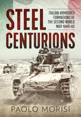 Steel Centurions: Italian Armoured Formations of the Second World War 1940-43 - Paolo Morisi - cover