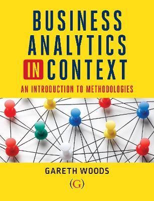 Business Analytics in Context: An Introduction to Mathematical Methodologies - Gareth Woods - cover