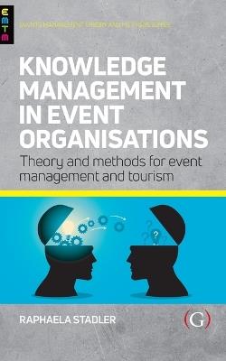 Knowledge Management in Event Organisations: Theory and Methods for Event Management and Tourism - Raphaela Staedler - cover