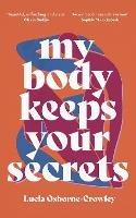 My Body Keeps Your Secrets: Dispatches on Shame and Reclamation - Lucia Osborne-Crowley - cover