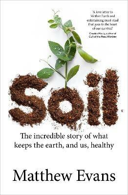 Soil: The incredible story of what keeps the earth, and us, healthy - Matthew Evans - cover
