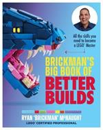 Brickman's Big Book of Better Builds: All the skills you need to become a LEGO® Master