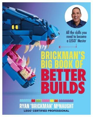 Brickman's Big Book of Better Builds: All the skills you need to become a LEGO® Master - Ryan McNaught - cover