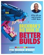 Brickman's Big Book of Better Builds: All the skills you need to become a LEGO (R) Master