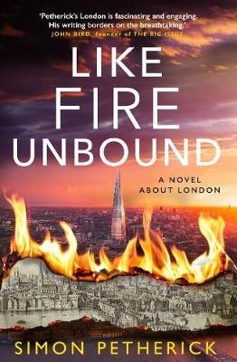 Like Fire Unbound: A Novel About London - Simon Petherick - cover