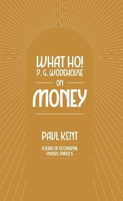 What Ho! P. G. Wodehouse on Money - Paul Kent - cover