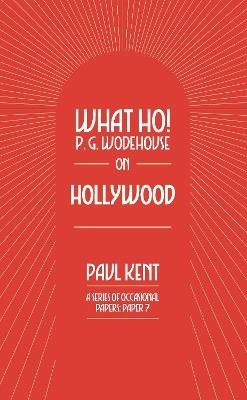 What Ho! P. G. Wodehouse on Hollywood - Paul Kent - cover