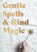 Gentle Spells & Kind Magic: Gentle spells & kind magic - Sam McKechnie,Sam McKechnie - cover