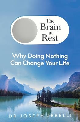 The Brain at Rest: Why doing nothing can change your life - Joseph Jebelli - cover