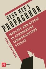 Dead Men’s Propaganda: Ideology and utopia in comparative communications studies