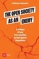 The Open Society as an Enemy: A critique of how free societies turned against themselves
