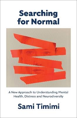 Searching for Normal: A New Approach to Understanding Mental Health, Distress and Neurodiversity - Dr Sami Timimi - cover