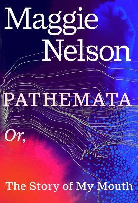 Pathemata: Or, The Story of My Mouth - Maggie Nelson - cover