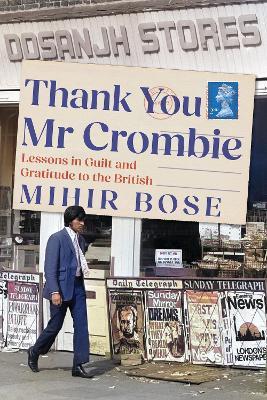 Thank You Mr Crombie: Lessons in Guilt and Gratitude to the British - Mihir Bose - cover