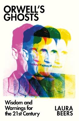 Orwell’s Ghosts: Wisdom and Warnings for the 21st Century - Laura Beers - cover