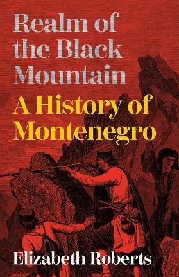 Realm of the Black Mountain: A History of Montenegro - Elizabeth Roberts - cover