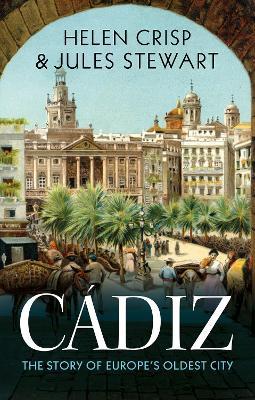 Cádiz: The Story of Europe's Oldest City - Helen Crisp,Jules Stewart - cover