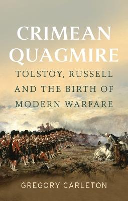 Crimean Quagmire: Tolstoy, Russell and the Birth of Modern Warfare - Gregory Carleton - cover