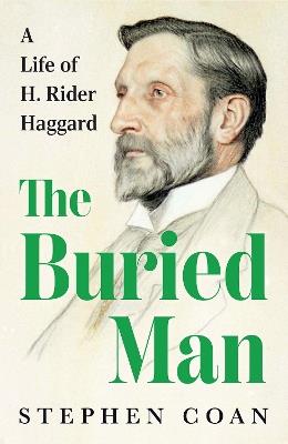 The Buried Man: A Life of H. Rider Haggard - Stephen Coan - cover