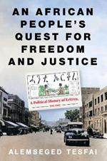 An African People’s Quest for Freedom and Justice: A Political History of Eritrea, 1941–1962