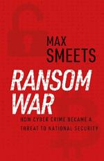 Ransom War: How Cyber Crime Became a Threat to National Security