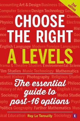 Choose the Right A Levels: The Essential Guide to Post-16 Options - Ray Le Tarouilly - cover