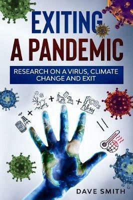 Exiting a Pandemic: Research on a virus, climate change and Exit - Dave Smith - cover