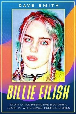 Billie Eilish: Story Lyrics Interactive Biography to Learn to Write Songs, Poems & Stories - Dave Smith - cover