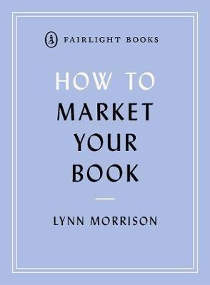 How to Market Your Book: A book marketing manual for both self-published and traditionally published authors - Lynn Morrison - cover