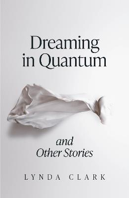 Dreaming in Quantum and Other Stories - Lynda Clark - cover