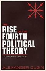 The Rise of the Fourth Political Theory: The Fourth Political Theory Vol. II
