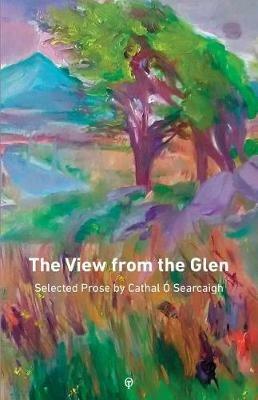 The View from the Glen: Selected Prose - Cathal O Searcaigh - cover