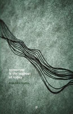 Tomorrow is the Tugboat of Today - Alan John Stubbs - cover