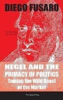 Hegel and the Primacy of Politics: Taming the Wild Beast of the Market - Diego Fusaro - cover