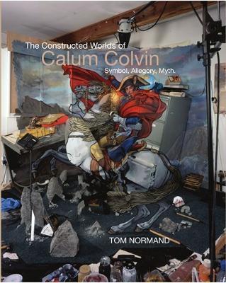 The Constructed Worlds of Calum Colvin - Tom Normand - cover