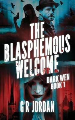 The Blasphemous Welcome: Dark Wen Book 1 - G R Jordan - cover