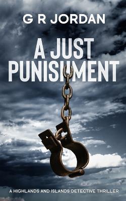 A Just Punishment: A Highlands and Islands Detective Thriller - G R Jordan - cover